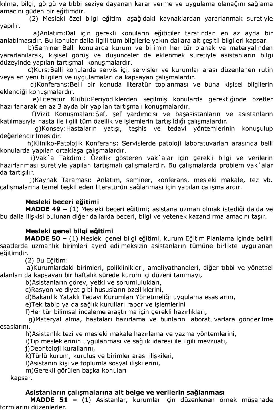 b)seminer:belli konularda kurum ve birimin her tür olanak ve materyalinden yararlanılarak, kişisel görüş ve düşünceler de eklenmek suretiyle asistanların bilgi düzeyinde yapılan tartışmalı