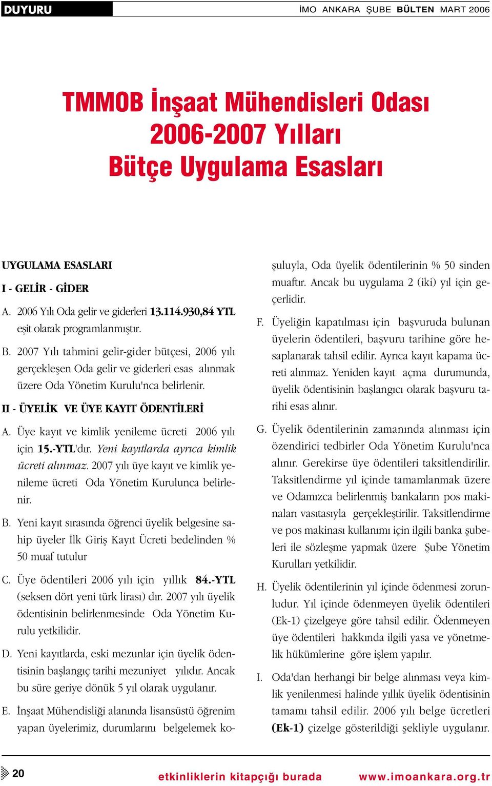 II - ÜYEL K VE ÜYE KAYIT ÖDENT LER A. Üye kay t ve kimlik yenileme ücreti 2006 y l için 15.-YTL'd r. Yeni kay tlarda ayr ca kimlik ücreti al nmaz.