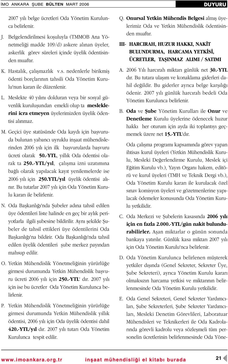 L. Meslekte 40 y l n dolduran veya bir sosyal güvenlik kuruluflundan emekli olup ta mesleklerini icra etmeyen üyelerimizden üyelik ödentisi al nmaz. M. Geçici üye statüsünde Oda kayd için baflvuruda bulunan yabanc uyruklu inflaat mühendislerinden 2006 y l için ilk baflvurularda baflvuru ücreti olarak 50.