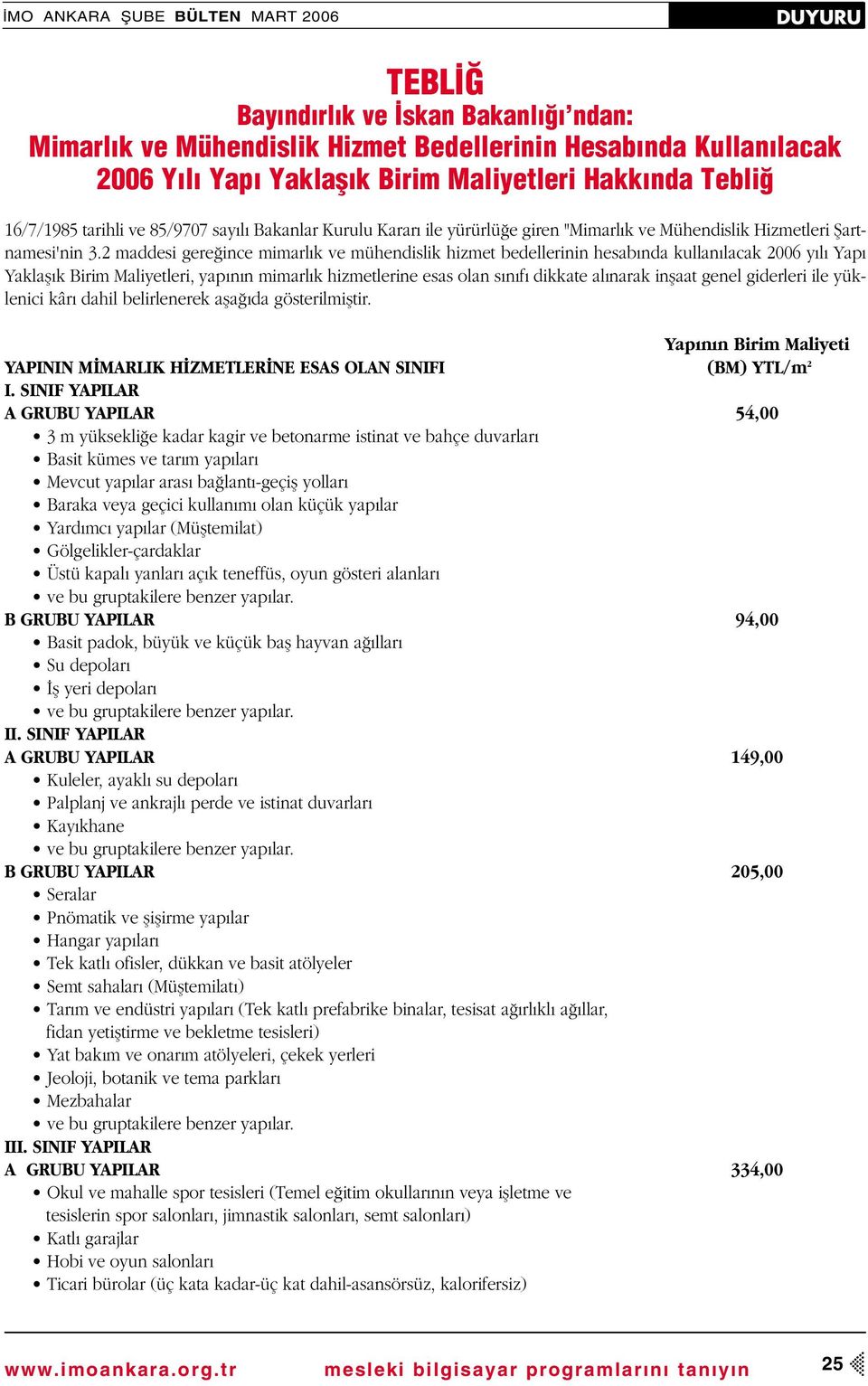 2 maddesi gere ince mimarl k ve mühendislik hizmet bedellerinin hesab nda kullan lacak 2006 y l Yap Yaklafl k Birim Maliyetleri, yap n n mimarl k hizmetlerine esas olan s n f dikkate al narak inflaat