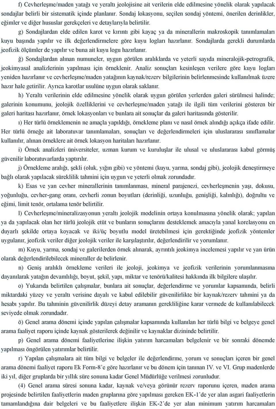 g) Sondajlardan elde edilen karot ve kırıntı gibi kayaç ya da minerallerin makroskopik tanımlamaları kuyu başında yapılır ve ilk değerlendirmelere göre kuyu logları hazırlanır.