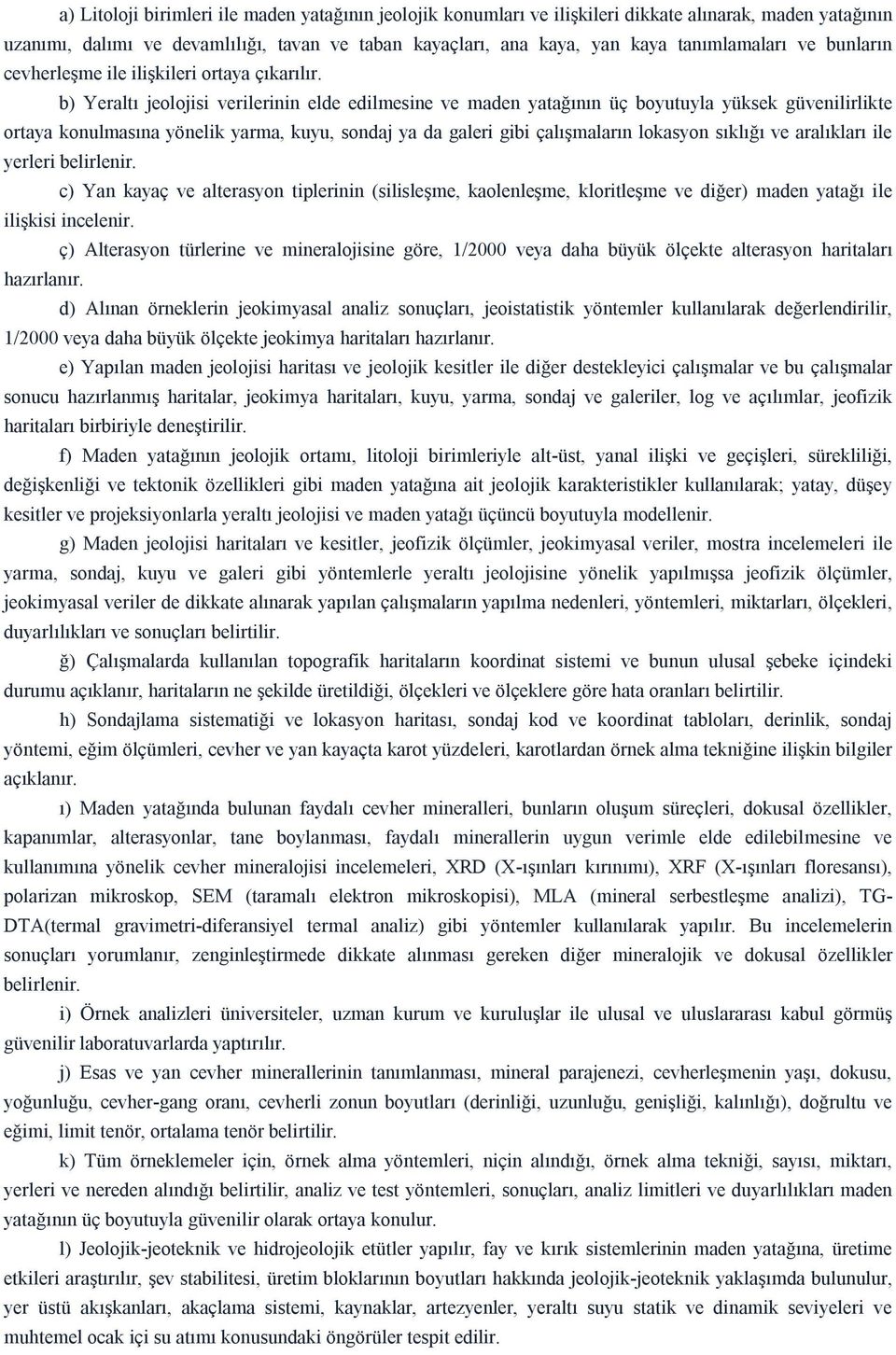 b) Yeraltı jeolojisi verilerinin elde edilmesine ve maden yatağının üç boyutuyla yüksek güvenilirlikte ortaya konulmasına yönelik yarma, kuyu, sondaj ya da galeri gibi çalışmaların lokasyon sıklığı