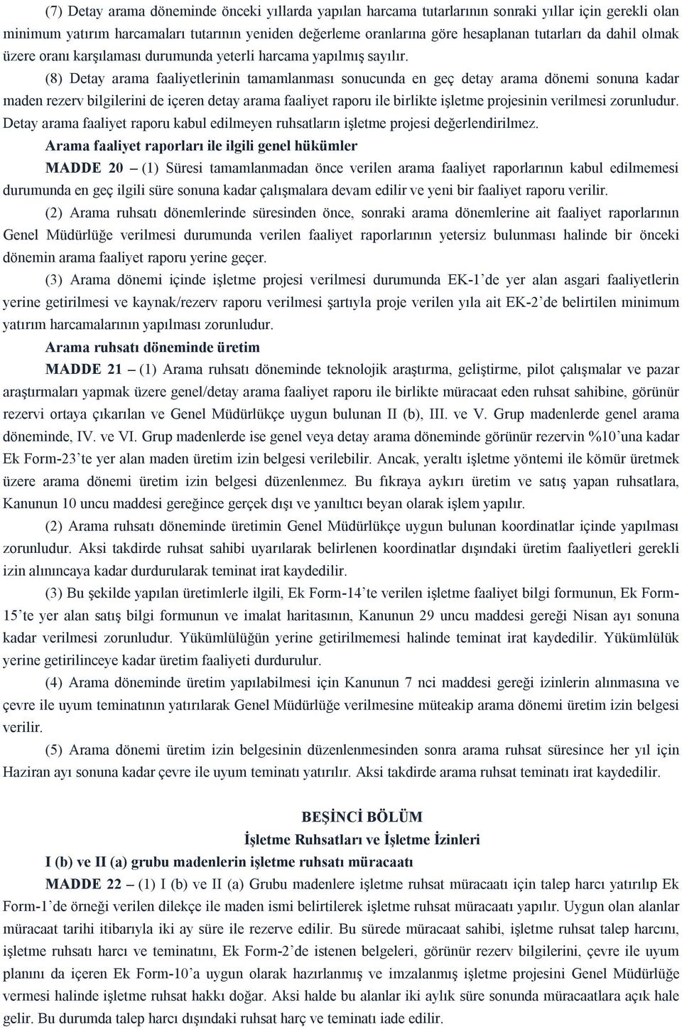 (8) Detay arama faaliyetlerinin tamamlanması sonucunda en geç detay arama dönemi sonuna kadar maden rezerv bilgilerini de içeren detay arama faaliyet raporu ile birlikte işletme projesinin verilmesi