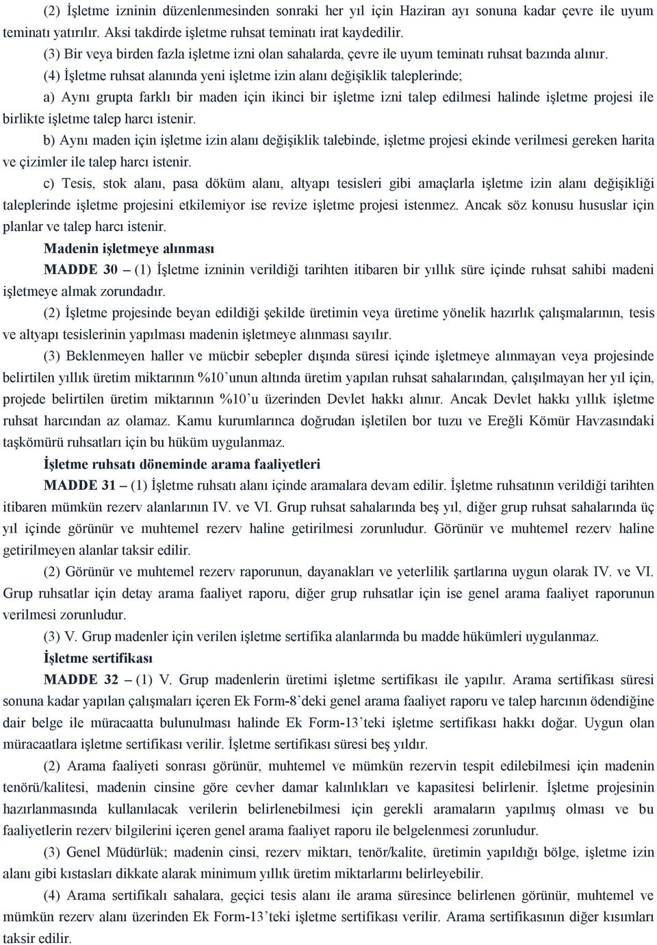 (4) İşletme ruhsat alanında yeni işletme izin alanı değişiklik taleplerinde; a) Aynı grupta farklı bir maden için ikinci bir işletme izni talep edilmesi halinde işletme projesi ile birlikte işletme