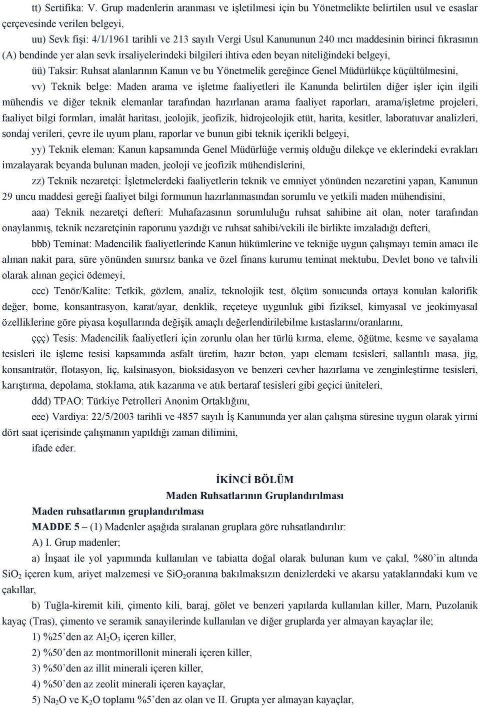 maddesinin birinci fıkrasının (A) bendinde yer alan sevk irsaliyelerindeki bilgileri ihtiva eden beyan niteliğindeki belgeyi, üü) Taksir: Ruhsat alanlarının Kanun ve bu Yönetmelik gereğince Genel