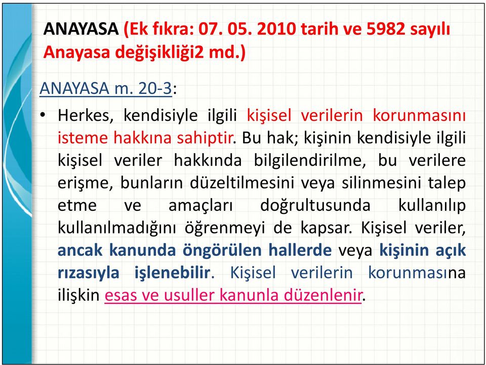 Bu hak; kişinin kendisiyle ilgili kişisel veriler hakkında bilgilendirilme, bu verilere erişme, bunların düzeltilmesini veya silinmesini