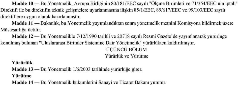 Madde 11 Bakanlık, bu Yönetmelik yayımlandıktan sonra yönetmelik metnini Komisyona bildirmek üzere Müsteşarlığa iletilir.