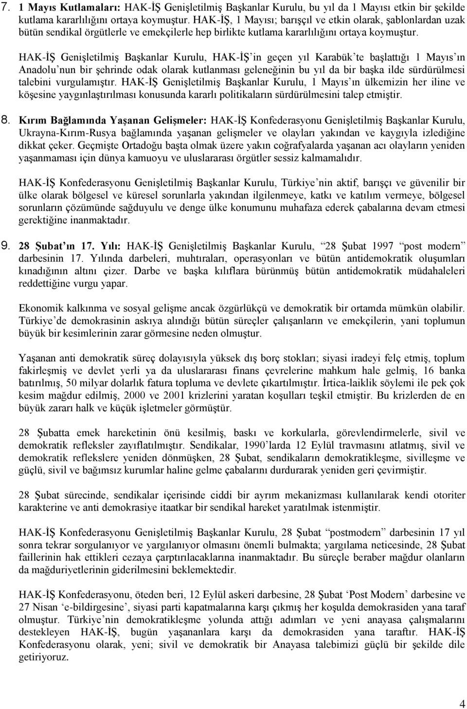 HAK-İŞ Genişletilmiş Başkanlar Kurulu, HAK-İŞ in geçen yıl Karabük te başlattığı 1 Mayıs ın Anadolu nun bir şehrinde odak olarak kutlanması geleneğinin bu yıl da bir başka ilde sürdürülmesi talebini