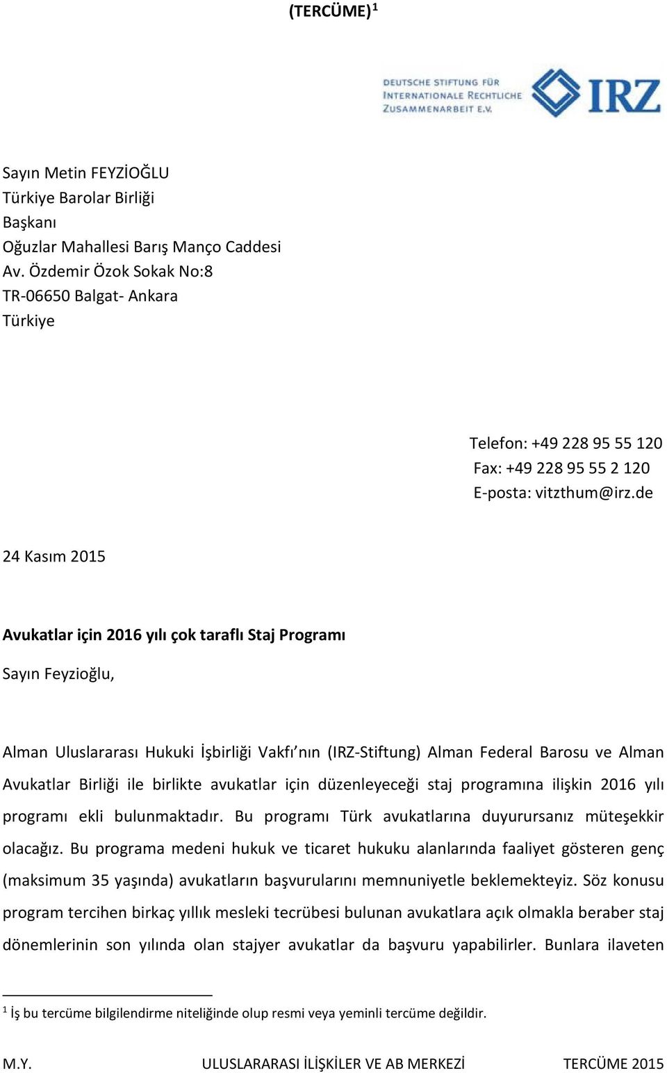 de 24 Kasım 2015 Avukatlar için 2016 yılı çok taraflı Staj Programı Sayın Feyzioğlu, Alman Uluslararası Hukuki İşbirliği Vakfı nın (IRZ-Stiftung) Alman Federal Barosu ve Alman Avukatlar Birliği ile