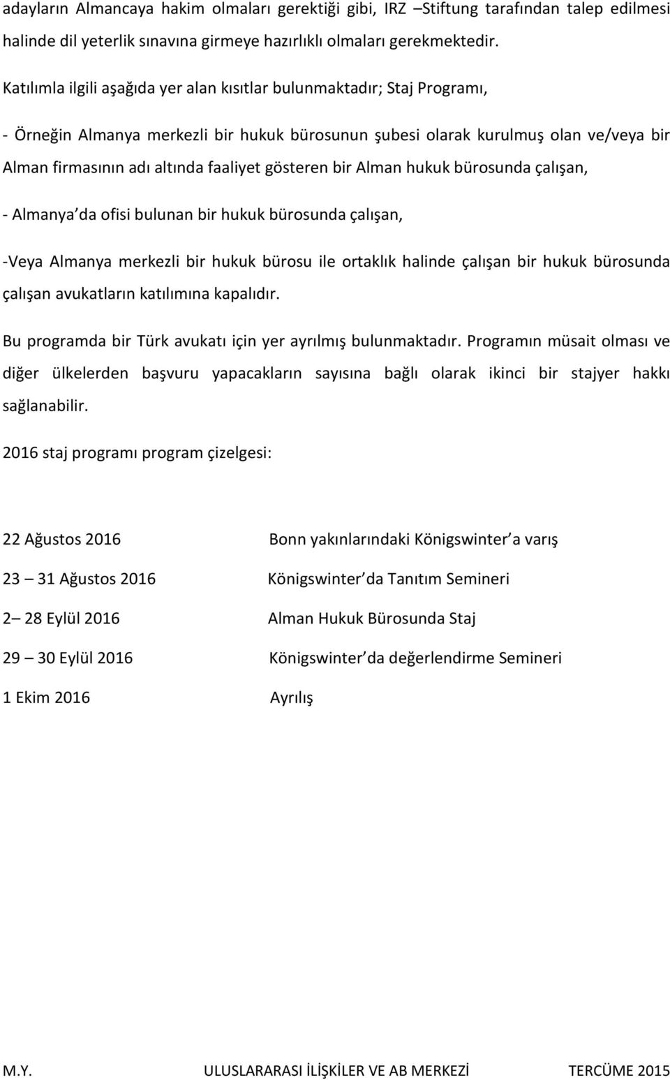 gösteren bir Alman hukuk bürosunda çalışan, - Almanya da ofisi bulunan bir hukuk bürosunda çalışan, -Veya Almanya merkezli bir hukuk bürosu ile ortaklık halinde çalışan bir hukuk bürosunda çalışan