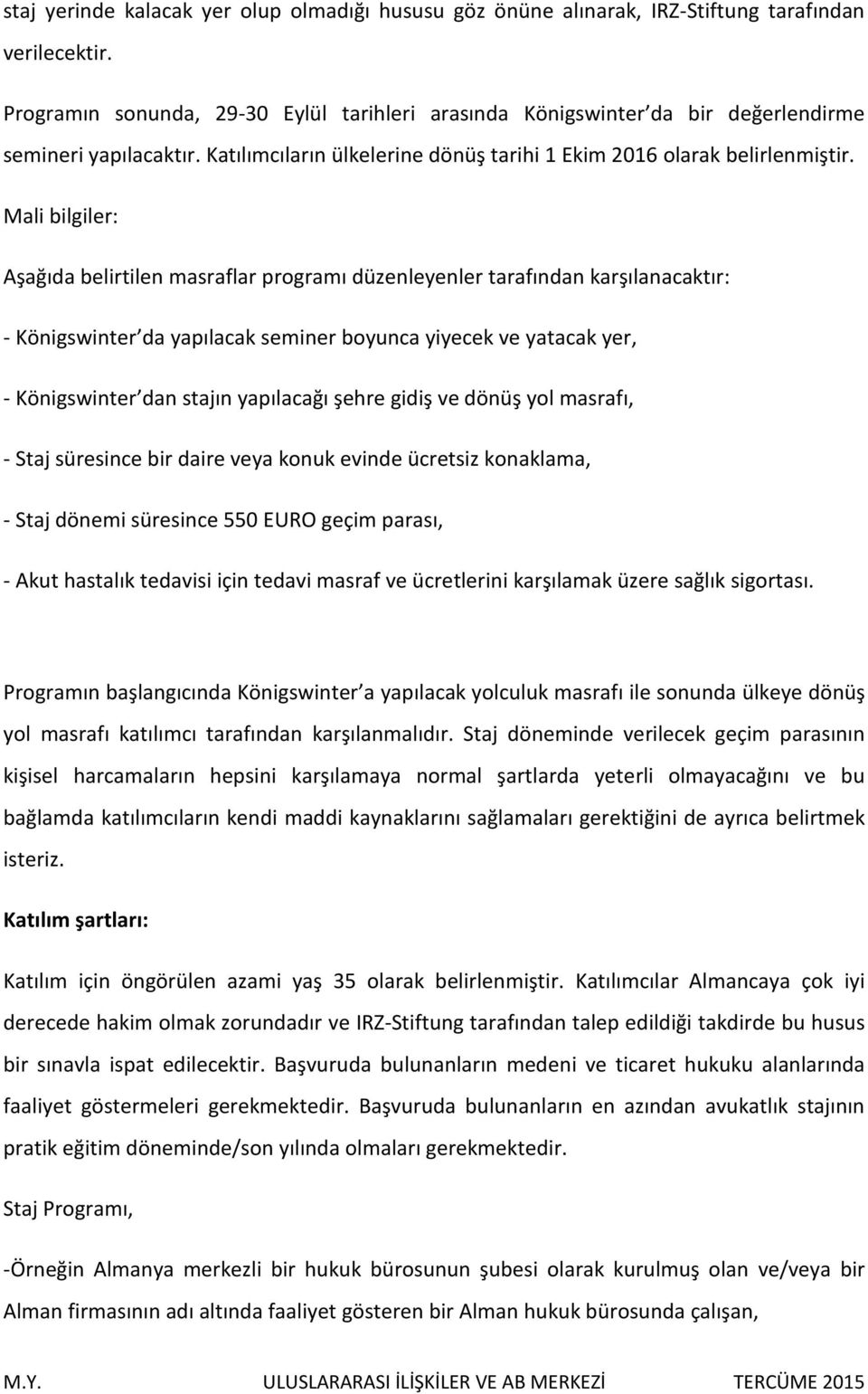 Mali bilgiler: Aşağıda belirtilen masraflar programı düzenleyenler tarafından karşılanacaktır: - Königswinter da yapılacak seminer boyunca yiyecek ve yatacak yer, - Königswinter dan stajın yapılacağı