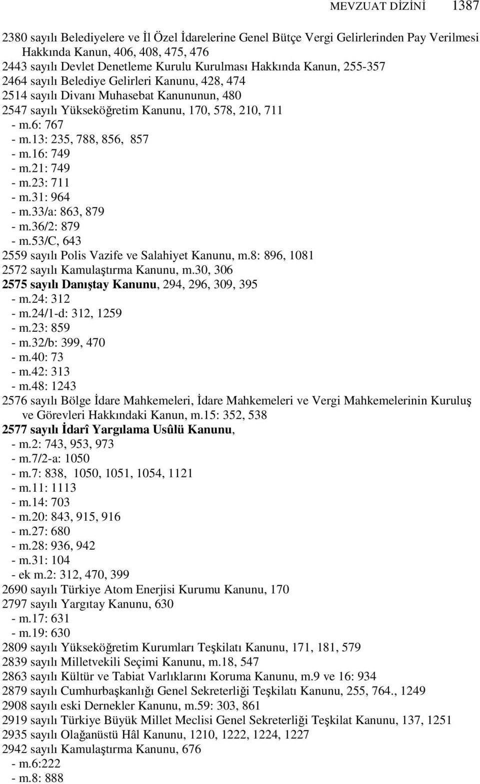 13: 235, 788, 856, 857 - m.16: 749 - m.21: 749 - m.23: 711 - m.31: 964 - m.33/a: 863, 879 - m.36/2: 879 - m.53/c, 643 2559 sayılı Polis Vazife ve Salahiyet Kanunu, m.