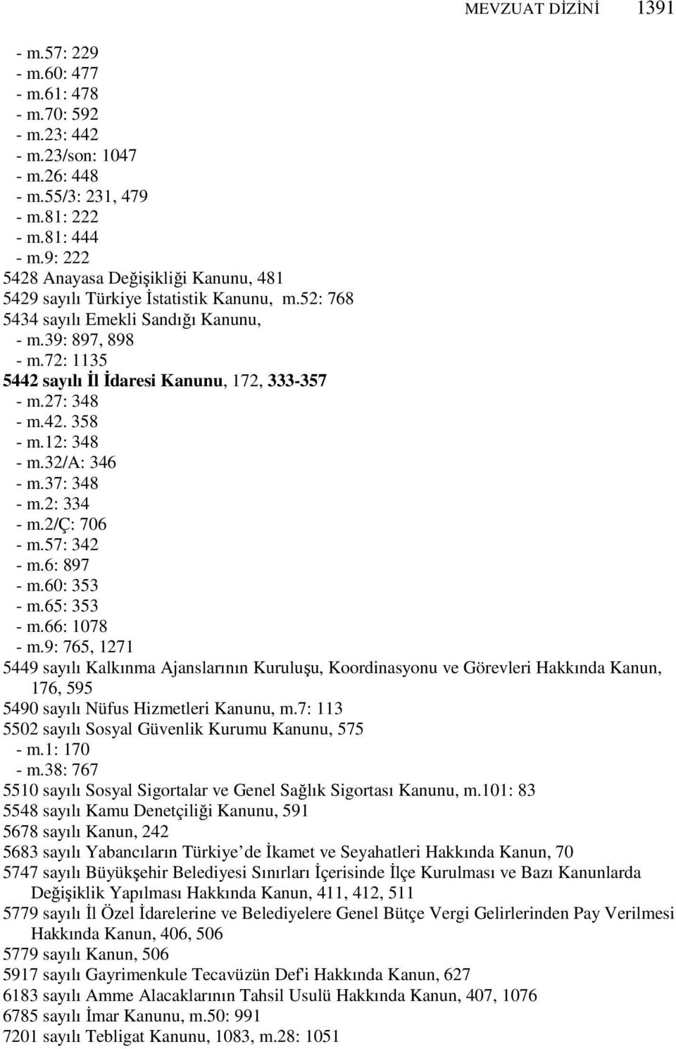 72: 1135 5442 sayılı Đl Đdaresi Kanunu, 172, 333-357 - m.27: 348 - m.42. 358 - m.12: 348 - m.32/a: 346 - m.37: 348 - m.2: 334 - m.2/ç: 706 - m.57: 342 - m.6: 897 - m.60: 353 - m.65: 353 - m.