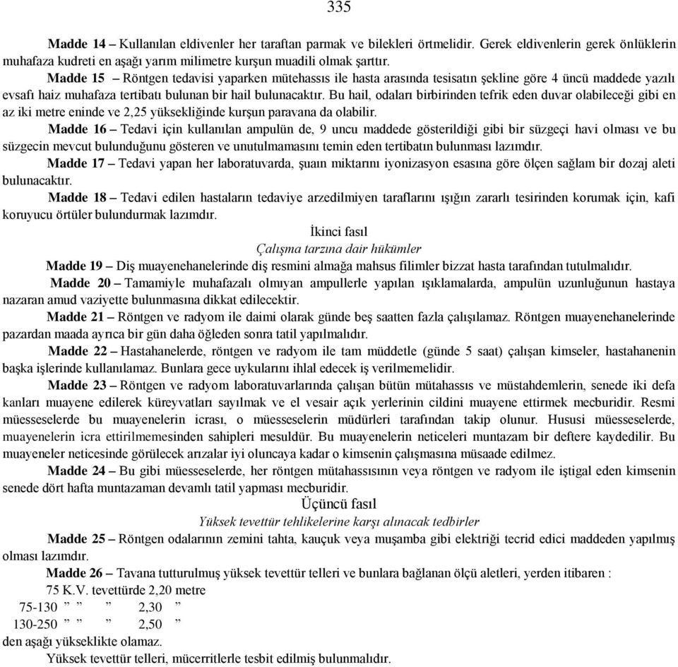 Bu hail, odaları birbirinden tefrik eden duvar olabileceği gibi en az iki metre eninde ve 2,25 yüksekliğinde kurşun paravana da olabilir.