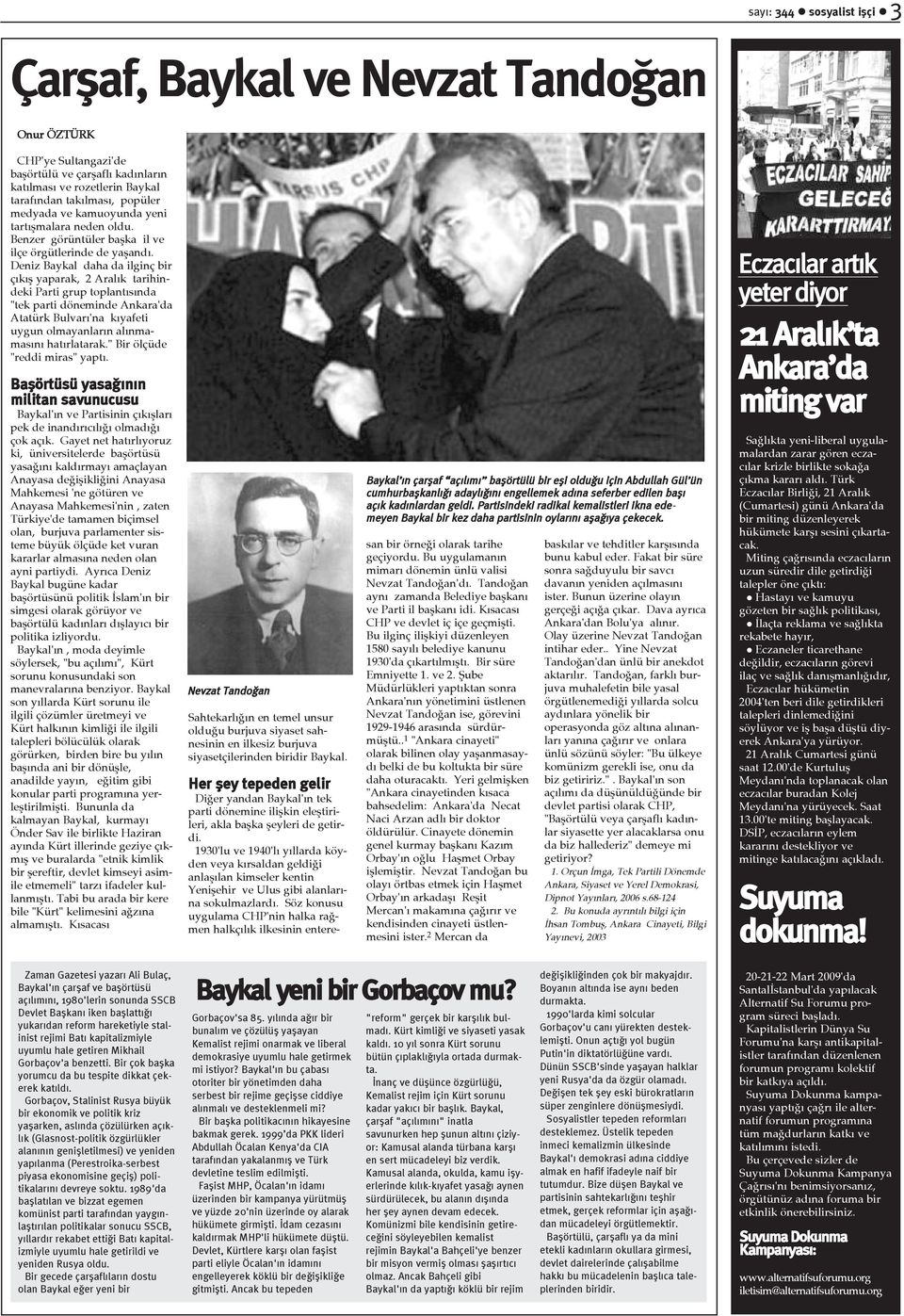 Deniz Baykal daha da ilginç bir çýkýþ yaparak, 2 Aralýk tarihindeki Parti grup toplantýsýnda "tek parti döneminde Ankara'da Atatürk Bulvarý'na kýyafeti uygun olmayanlarýn alýnmamasýný hatýrlatarak.