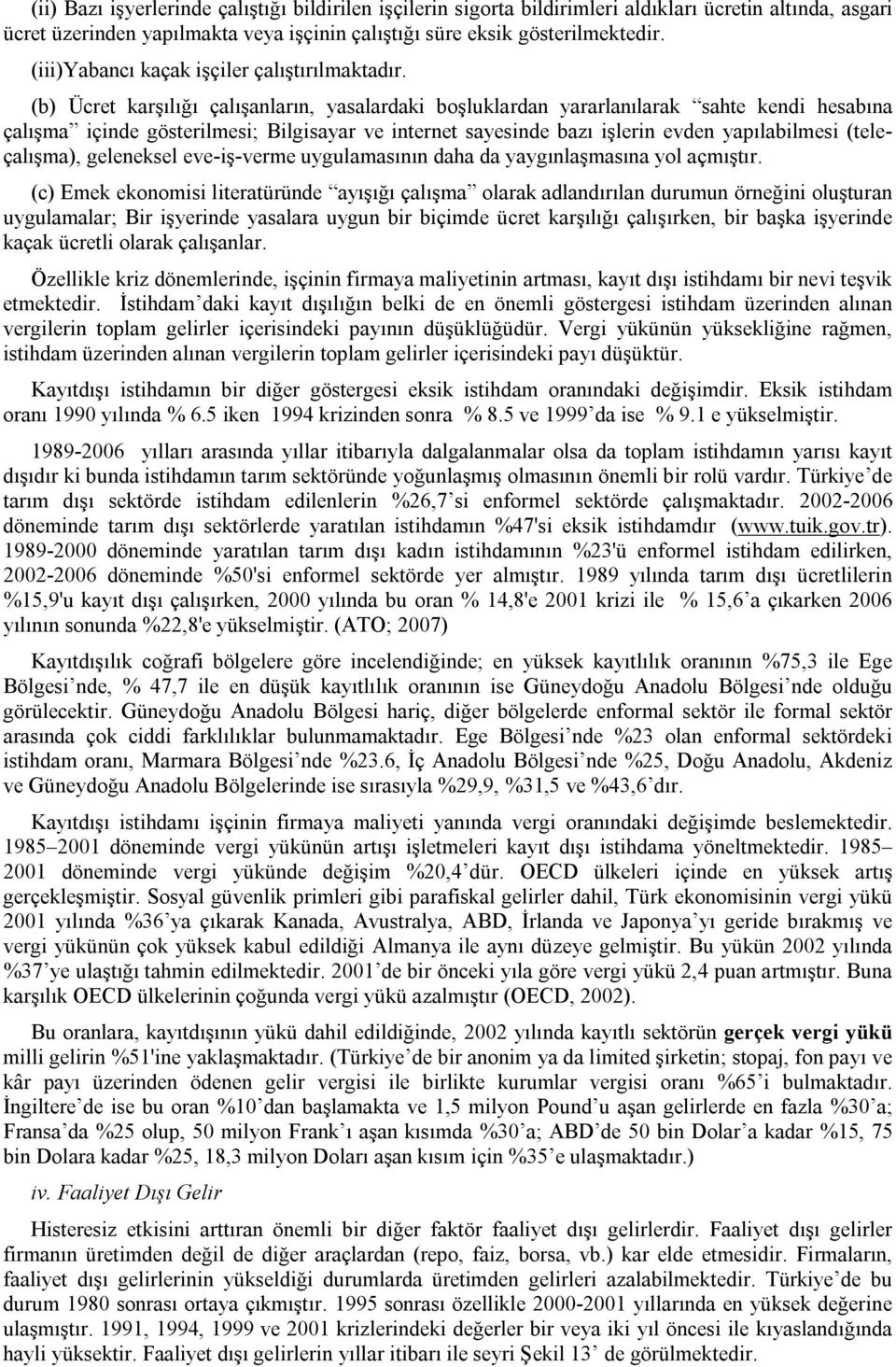 (b) Ücret karşılığı çalışanların, yasalardaki boşluklardan yararlanılarak sahte kendi hesabına çalışma içinde gösterilmesi; Bilgisayar ve internet sayesinde bazı işlerin evden yapılabilmesi