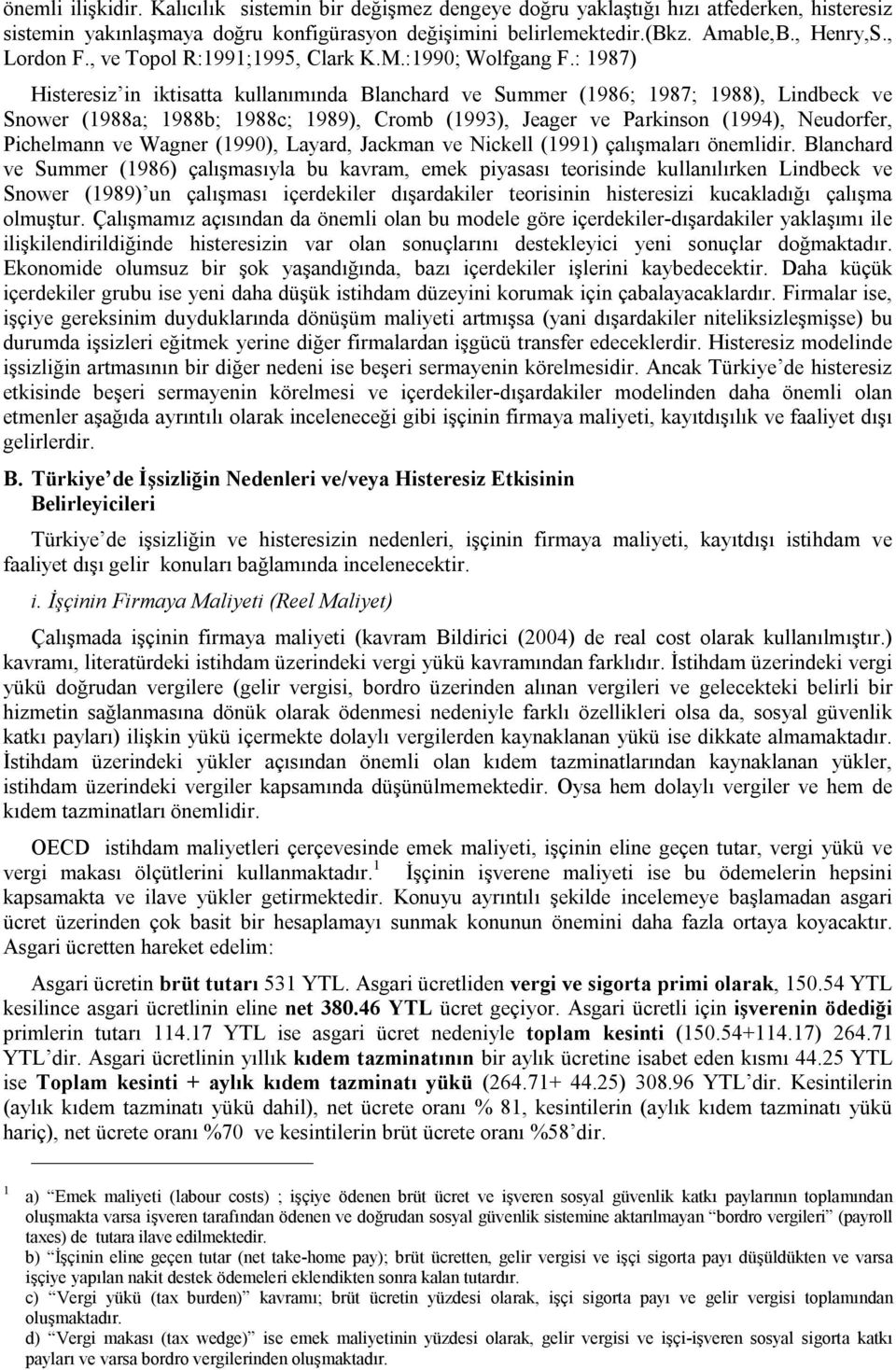 : 1987) Histeresiz in iktisatta kullanımında Blanchard ve Summer (1986; 1987; 1988), Lindbeck ve Snower (1988a; 1988b; 1988c; 1989), Cromb (1993), Jeager ve Parkinson (1994), Neudorfer, Pichelmann ve