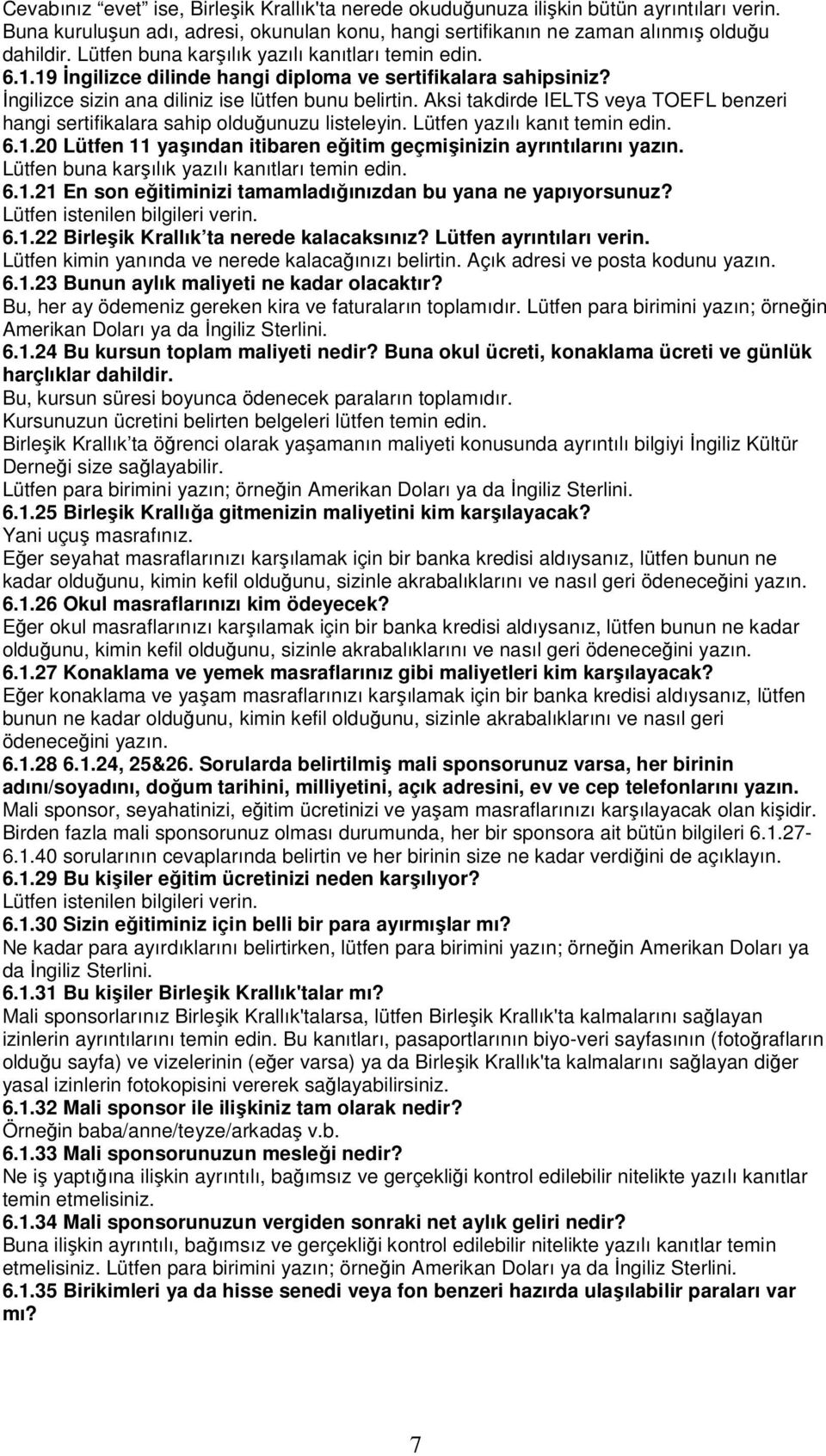 Aksi takdirde IELTS veya TOEFL benzeri hangi sertifikalara sahip olduğunuzu listeleyin. Lütfen yazılı kanıt temin edin. 6.1.20 Lütfen 11 yaşından itibaren eğitim geçmişinizin ayrıntılarını yazın.