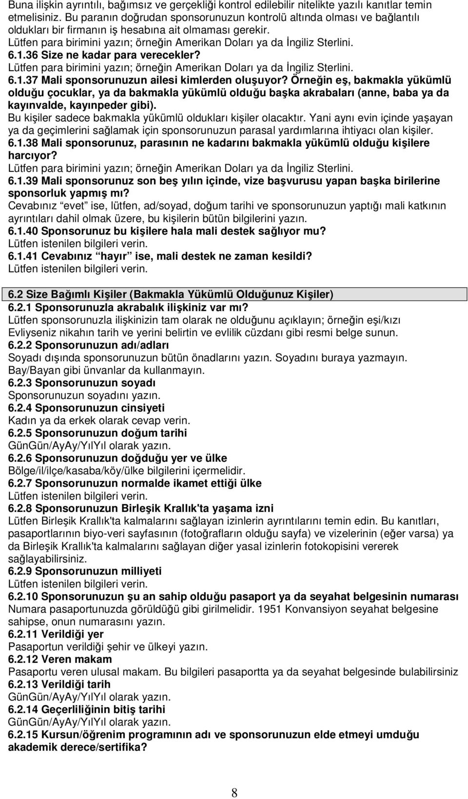 Lütfen para birimini yazın; örneğin Amerikan Doları ya da Đngiliz Sterlini. 6.1.36 Size ne kadar para verecekler? Lütfen para birimini yazın; örneğin Amerikan Doları ya da Đngiliz Sterlini. 6.1.37 Mali sponsorunuzun ailesi kimlerden oluşuyor?