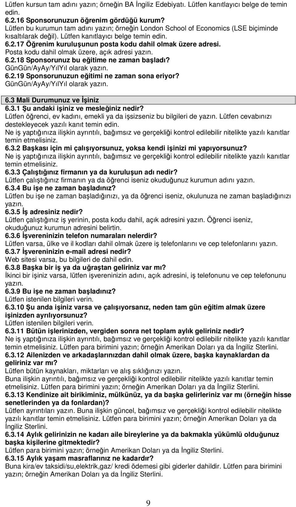 17 Öğrenim kuruluşunun posta kodu dahil olmak üzere adresi. Posta kodu dahil olmak üzere, açık adresi yazın. 6.2.18 Sponsorunuz bu eğitime ne zaman başladı? 6.2.19 Sponsorunuzun eğitimi ne zaman sona eriyor?