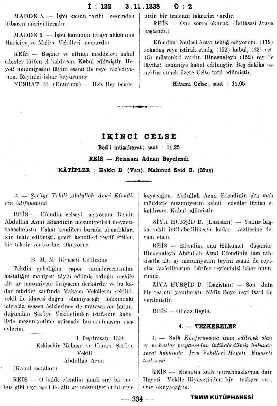 (179) arkadaş reye iştirak etmiş, (152) kabul, (22) ret, REİS Beşinci ve altıncı maddeleri kabul (5) müstenkif vardır. Binaenaleyh (152) rey ile edenler lütfen el kaldırsın. Kabul edilmiştir.