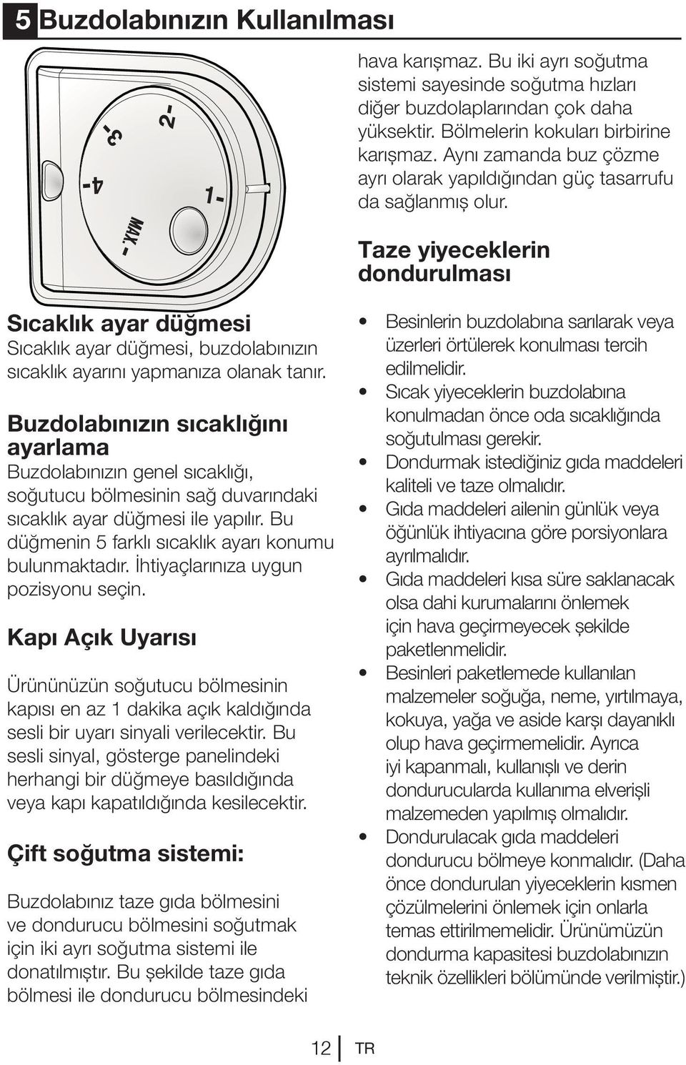 Taze yiyeceklerin dondurulması Sıcaklık ayar düğmesi Sıcaklık ayar düğmesi, buzdolabınızın sıcaklık ayarını yapmanıza olanak tanır.