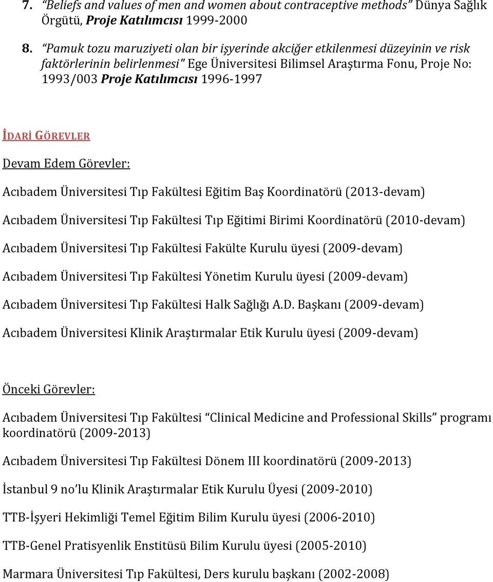 İDARİ GÖREVLER Devam Edem Görevler: Acıbadem Üniversitesi Tıp Fakültesi Eğitim Baş Koordinatörü (2013-devam) Acıbadem Üniversitesi Tıp Fakültesi Tıp Eğitimi Birimi Koordinatörü (2010-devam) Acıbadem