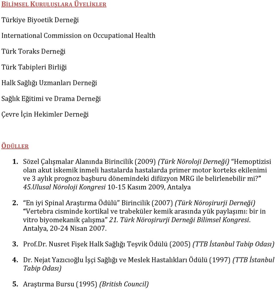 Sözel Çalışmalar Alanında Birincilik (2009) (Türk Nöroloji Derneği) Hemoptizisi olan akut iskemik inmeli hastalarda hastalarda primer motor korteks ekilenimi ve 3 aylık prognoz başburu dönemindeki