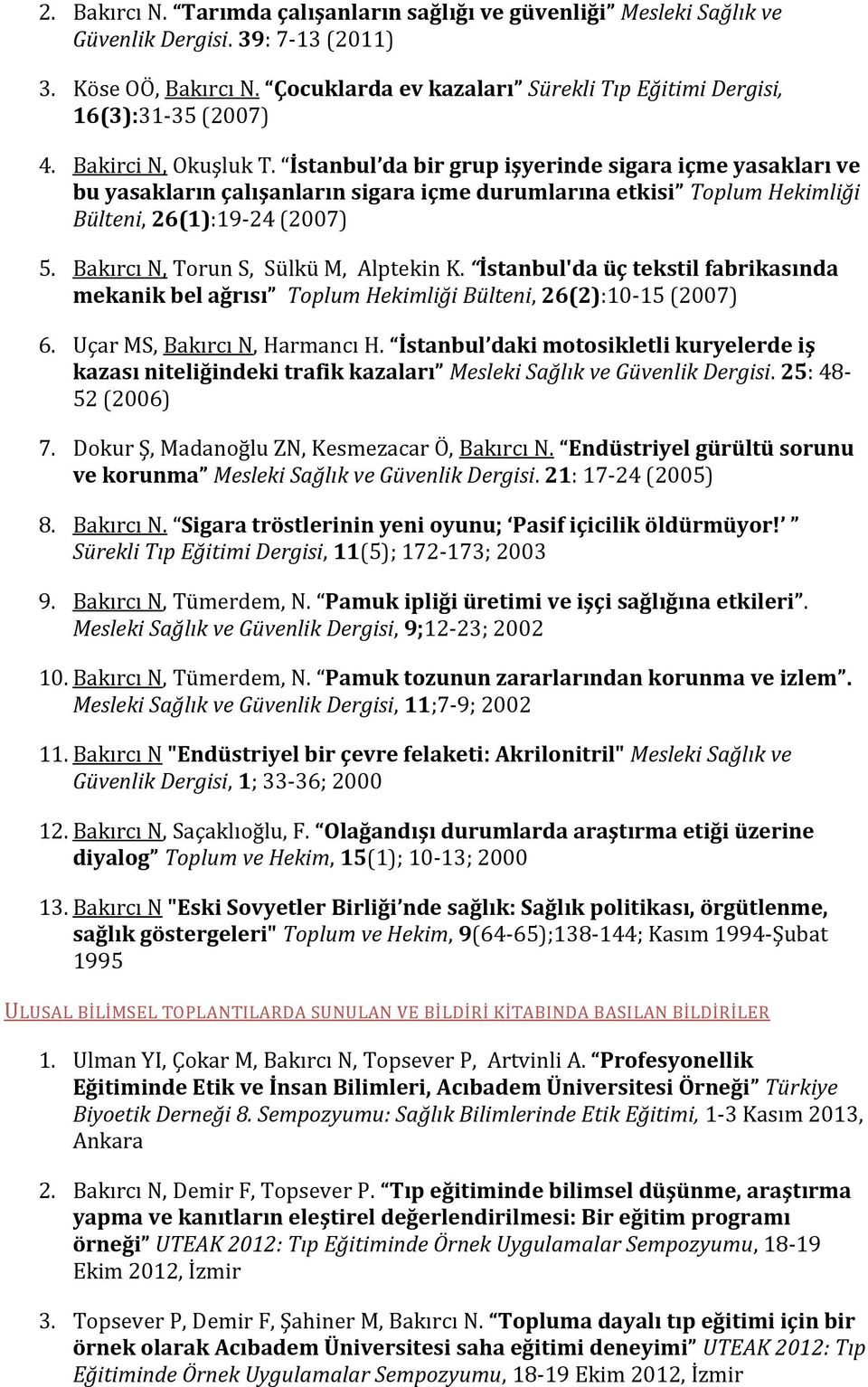 İstanbul da bir grup işyerinde sigara içme yasakları ve bu yasakların çalışanların sigara içme durumlarına etkisi Toplum Hekimliği Bülteni, 26(1):19-24 (2007) 5.