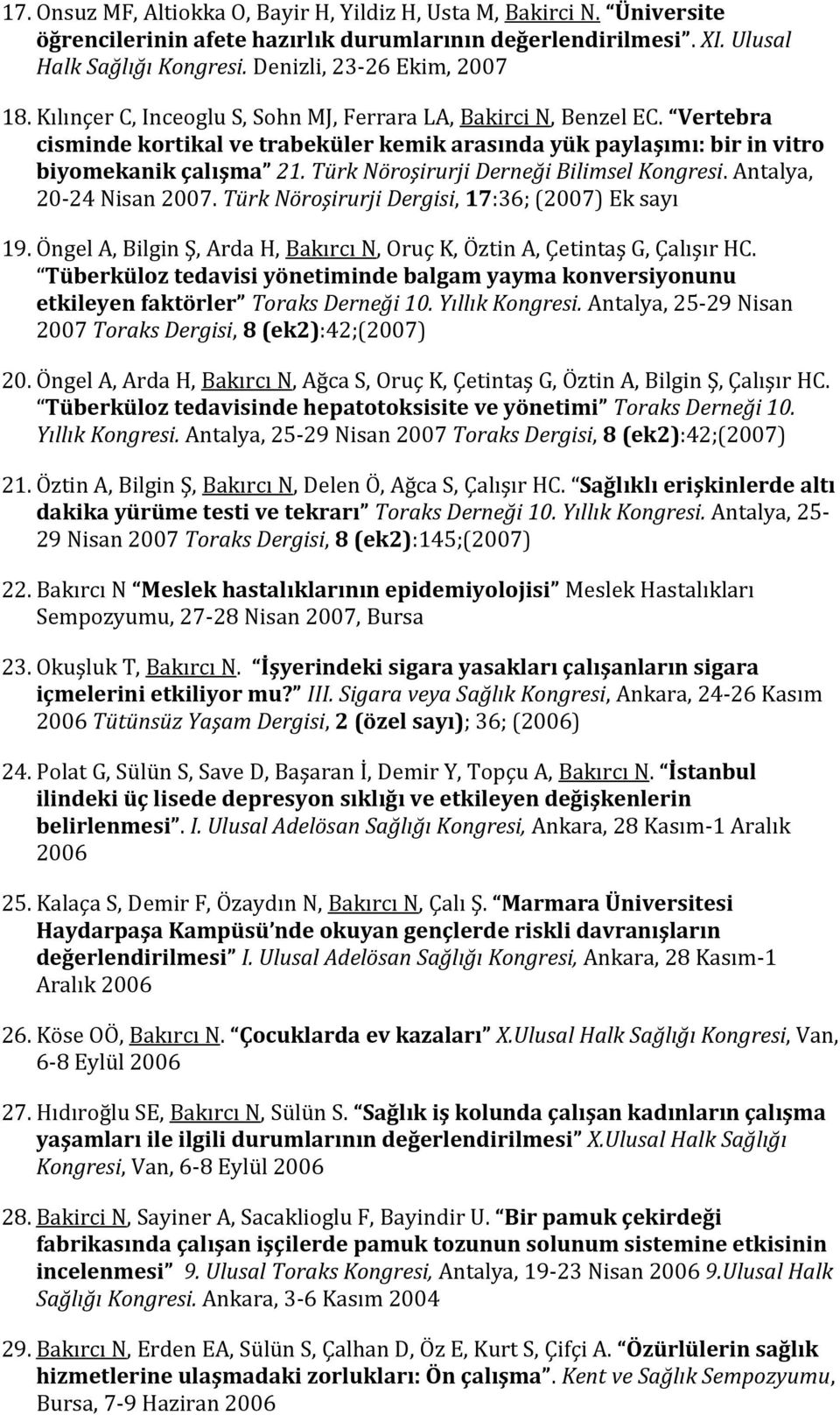 Türk Nöroşirurji Derneği Bilimsel Kongresi. Antalya, 20-24 Nisan 2007. Türk Nöroşirurji Dergisi, 17:36; (2007) Ek sayı 19.