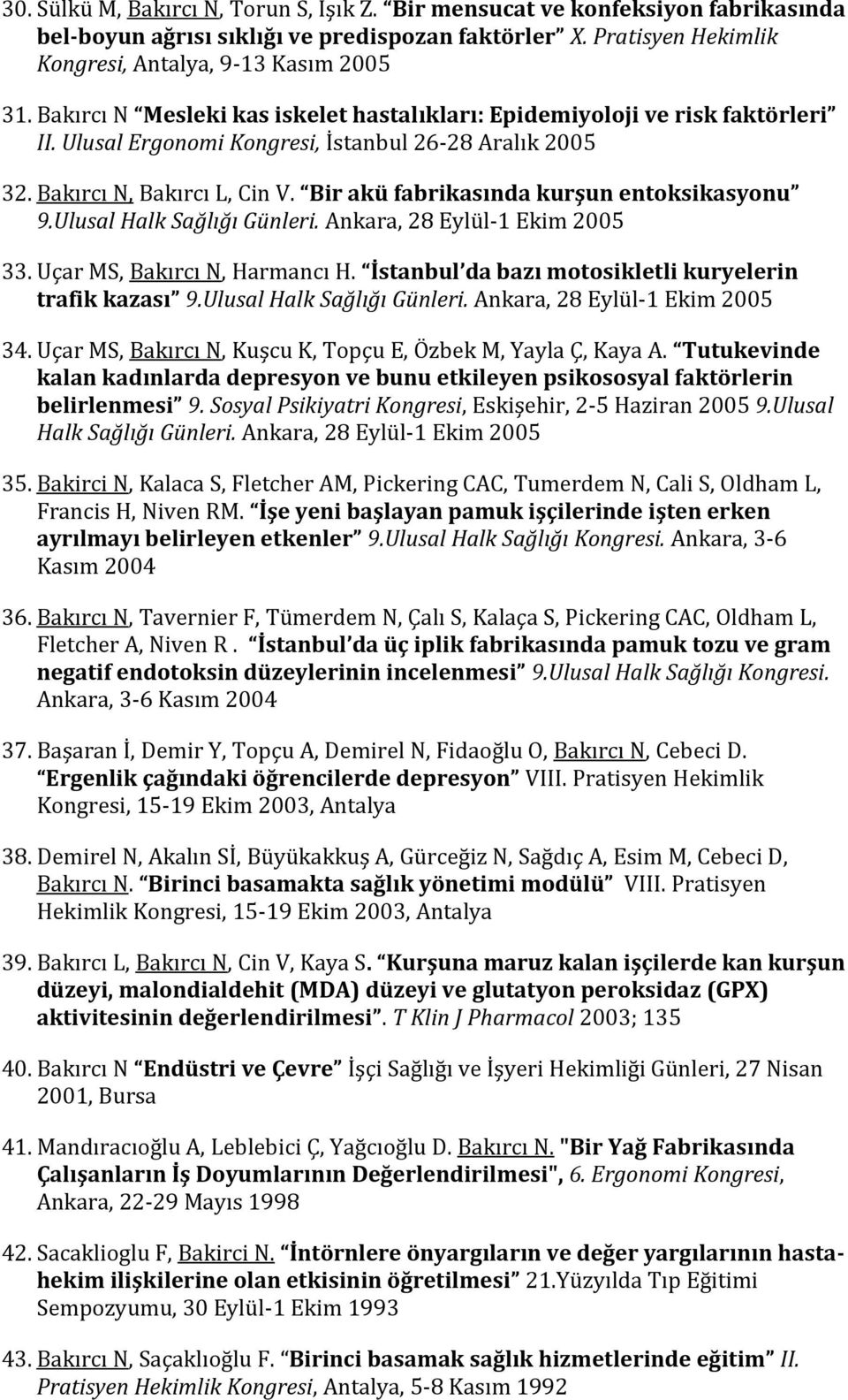 Bir akü fabrikasında kurşun entoksikasyonu 9.Ulusal Halk Sağlığı Günleri. Ankara, 28 Eylül-1 Ekim 2005 33. Uçar MS, Bakırcı N, Harmancı H. İstanbul da bazı motosikletli kuryelerin trafik kazası 9.