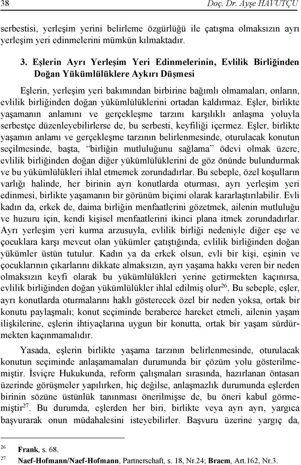 yükümlülüklerini ortadan kaldırmaz. Eşler, birlikte yaşamanın anlamını ve gerçekleşme tarzını karşılıklı anlaşma yoluyla serbestçe düzenleyebilirlerse de, bu serbesti, keyfiliği içermez.