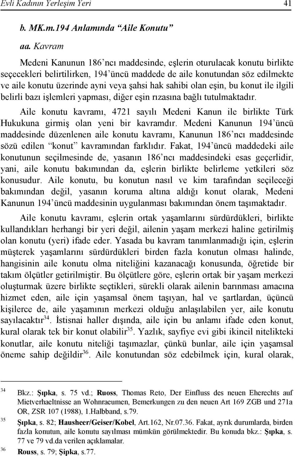 sahibi olan eşin, bu konut ile ilgili belirli bazı işlemleri yapması, diğer eşin rızasına bağlı tutulmaktadır.