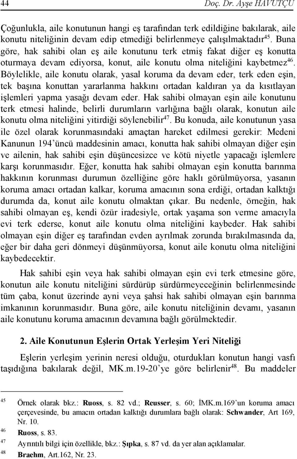 Böylelikle, aile konutu olarak, yasal koruma da devam eder, terk eden eşin, tek başına konuttan yararlanma hakkını ortadan kaldıran ya da kısıtlayan işlemleri yapma yasağı devam eder.