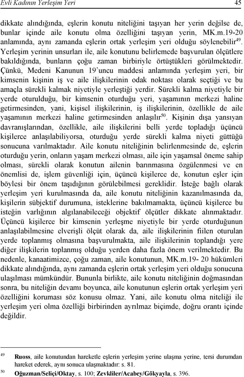 Çünkü, Medeni Kanunun 19 uncu maddesi anlamında yerleşim yeri, bir kimsenin kişinin iş ve aile ilişkilerinin odak noktası olarak seçtiği ve bu amaçla sürekli kalmak niyetiyle yerleştiği yerdir.