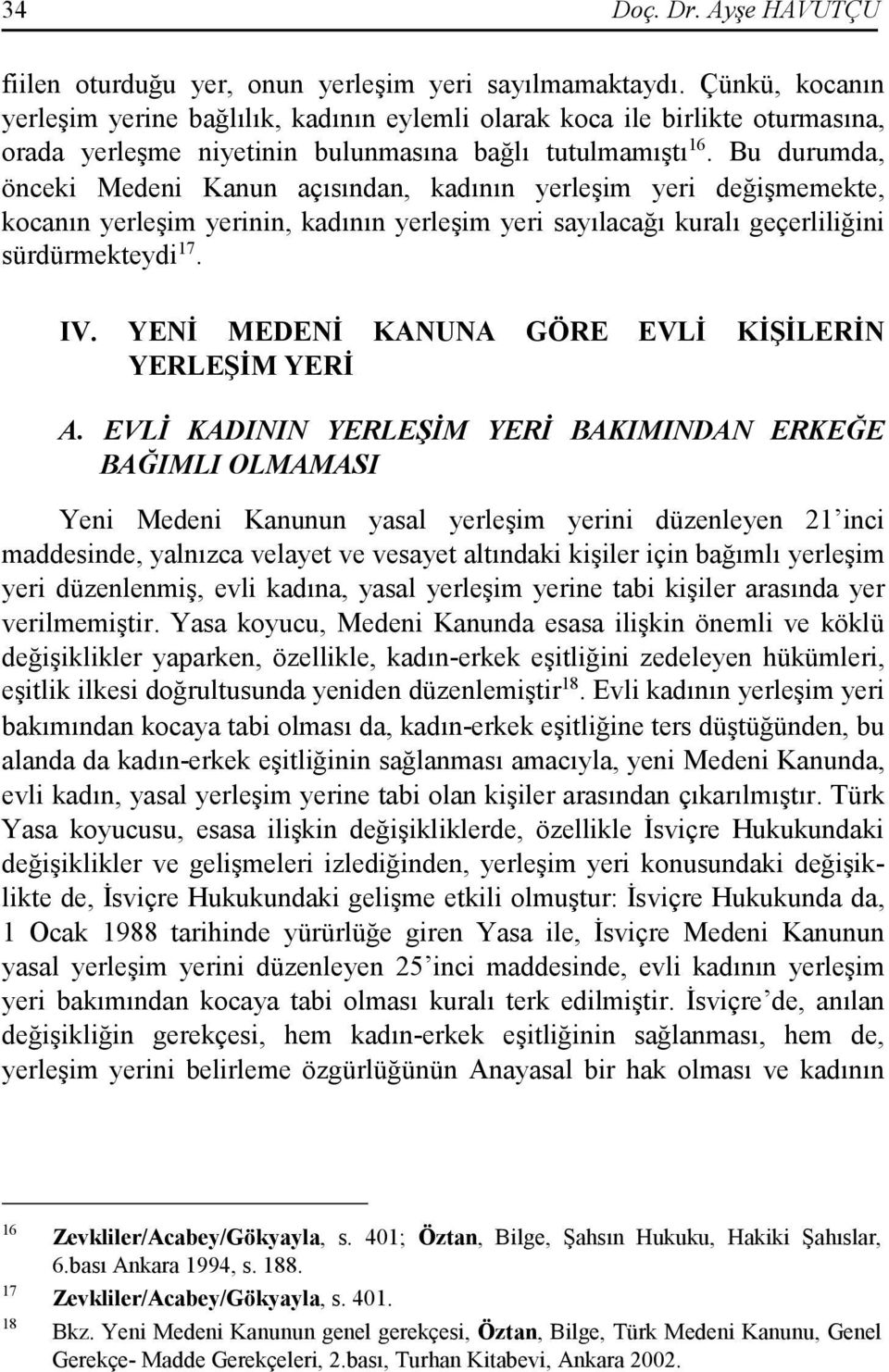 Bu durumda, önceki Medeni Kanun açısından, kadının yerleşim yeri değişmemekte, kocanın yerleşim yerinin, kadının yerleşim yeri sayılacağı kuralı geçerliliğini sürdürmekteydi 17. IV.