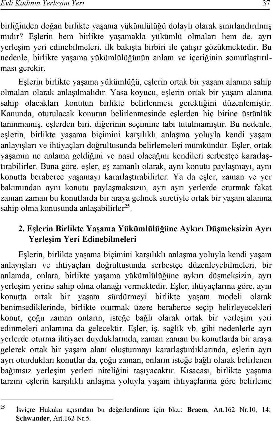 Bu nedenle, birlikte yaşama yükümlülüğünün anlam ve içeriğinin somutlaştırılması gerekir. Eşlerin birlikte yaşama yükümlüğü, eşlerin ortak bir yaşam alanına sahip olmaları olarak anlaşılmalıdır.