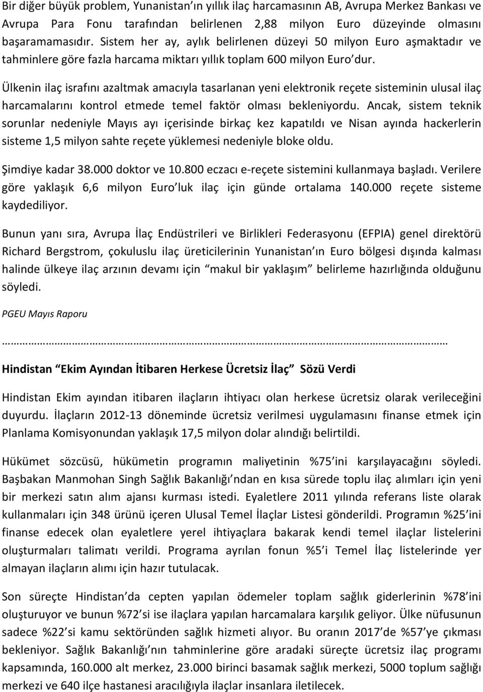 Ülkenin ilaç israfını azaltmak amacıyla tasarlanan yeni elektronik reçete sisteminin ulusal ilaç harcamalarını kontrol etmede temel faktör olması bekleniyordu.