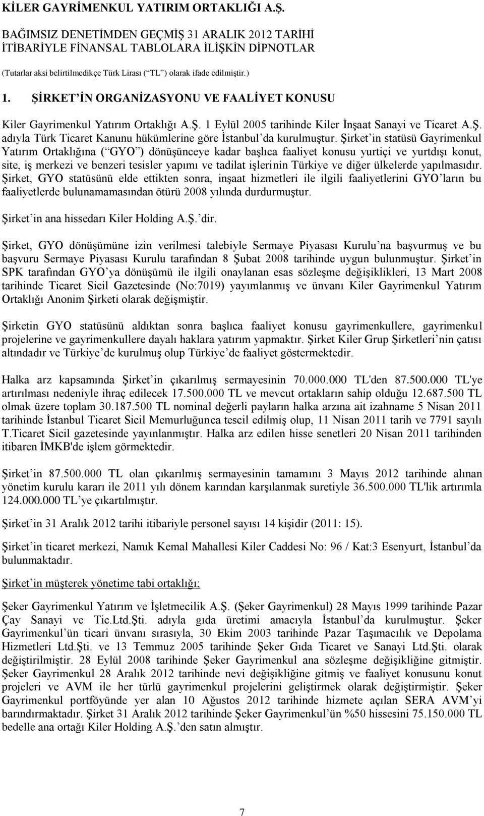 ve diğer ülkelerde yapılmasıdır. Şirket, GYO statüsünü elde ettikten sonra, inşaat hizmetleri ile ilgili faaliyetlerini GYO ların bu faaliyetlerde bulunamamasından ötürü 2008 yılında durdurmuştur.