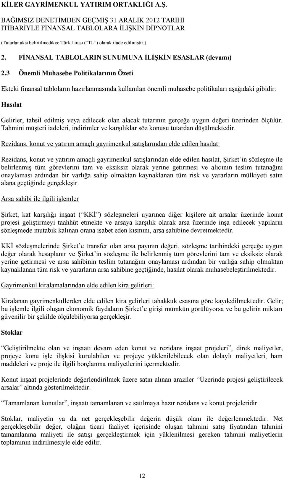 alacak tutarının gerçeğe uygun değeri üzerinden ölçülür. Tahmini müşteri iadeleri, indirimler ve karşılıklar söz konusu tutardan düşülmektedir.