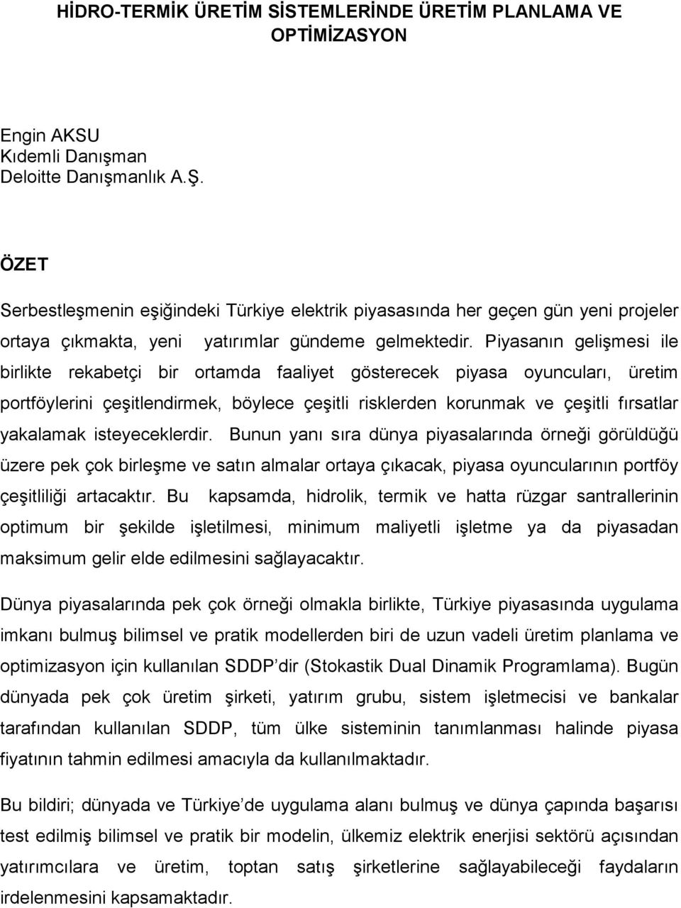 Piyasanın gelişmesi ile birlikte rekabetçi bir ortamda faaliyet gösterecek piyasa oyuncuları, üretim portföylerini çeşitlendirmek, böylece çeşitli risklerden korunmak ve çeşitli fırsatlar yakalamak