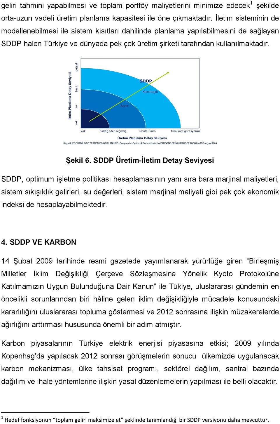 Đletim Planlama Detay Seviyesi yok az basit detaylı Basit SDDP Karmaşık yok Birkaç adet seçilmiş Monte Carlo Tüm konfigürasyonlar Üretim Planlama Detay Seviyesi Kaynak: PROBABILISTIC TRANSMISSION