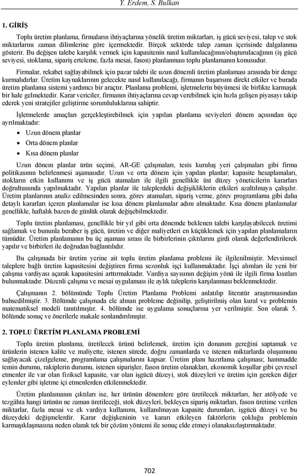 Bu de i en alebe kar l k vermek için kapasienin nas l kullan laca n n/olu urulaca n n (i gücü seviyesi, soklama, sipari ereleme, fazla mesai, fason) planlanmas oplu planlaman n konusudur.