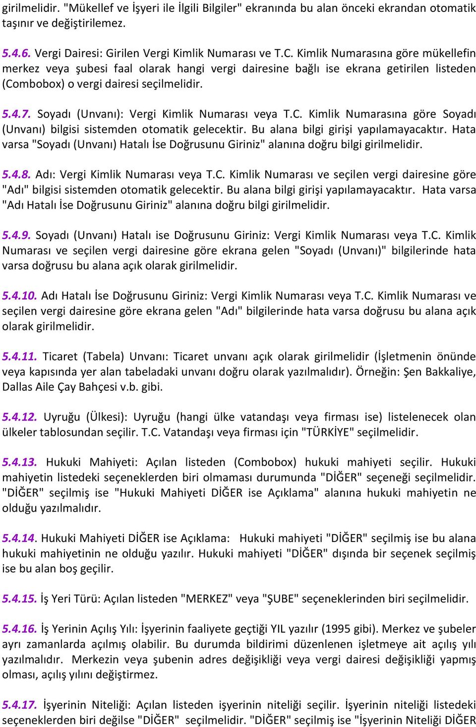 Soyadı (Unvanı): Vergi Kimlik Numarası veya T.C. Kimlik Numarasına göre Soyadı (Unvanı) bilgisi sistemden otomatik gelecektir. Bu alana bilgi girişi yapılamayacaktır.