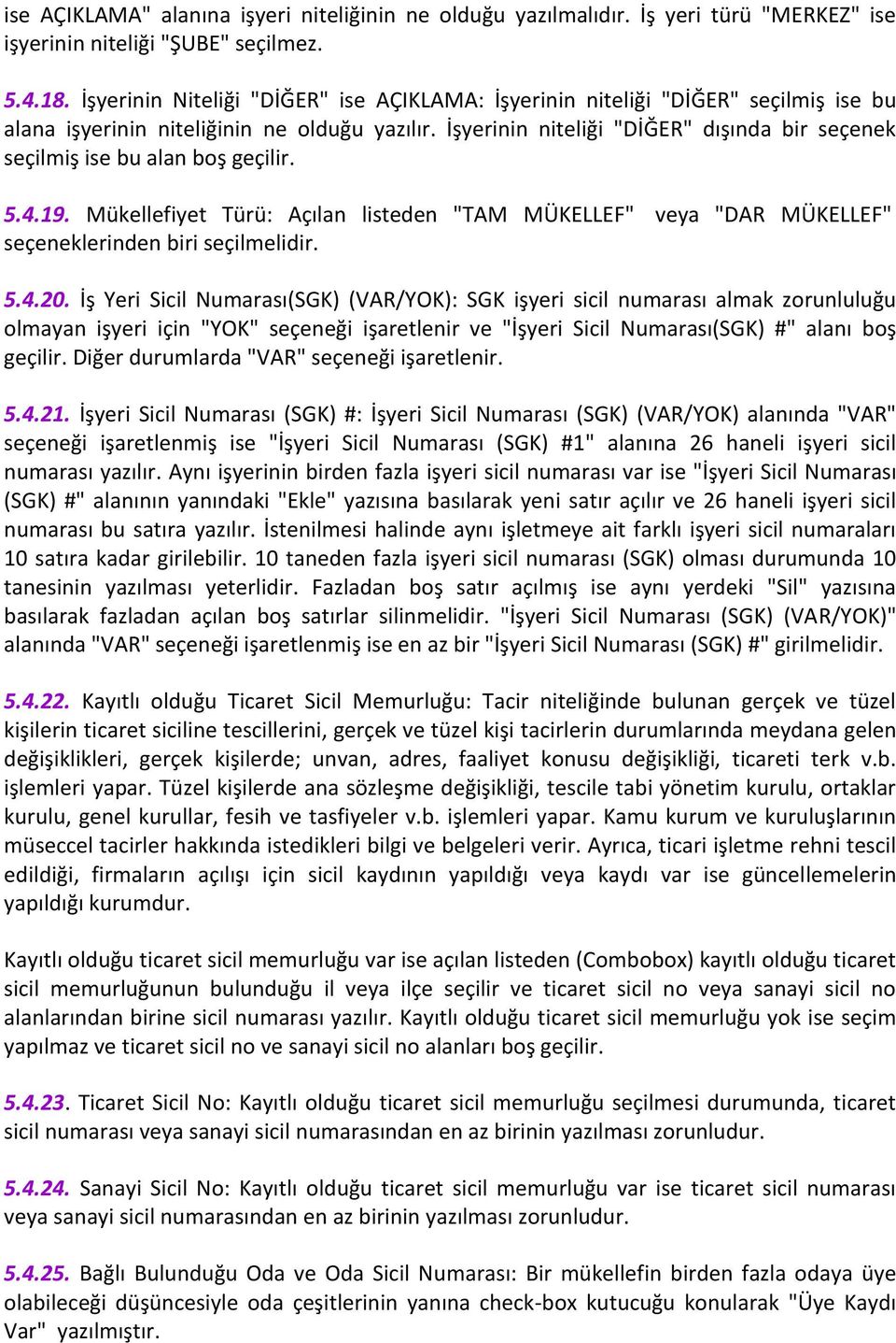 İşyerinin niteliği "DİĞER" dışında bir seçenek seçilmiş ise bu alan boş geçilir. 5.4.19. Mükellefiyet Türü: Açılan listeden "TAM MÜKELLEF" veya "DAR MÜKELLEF" seçeneklerinden biri seçilmelidir. 5.4.20.