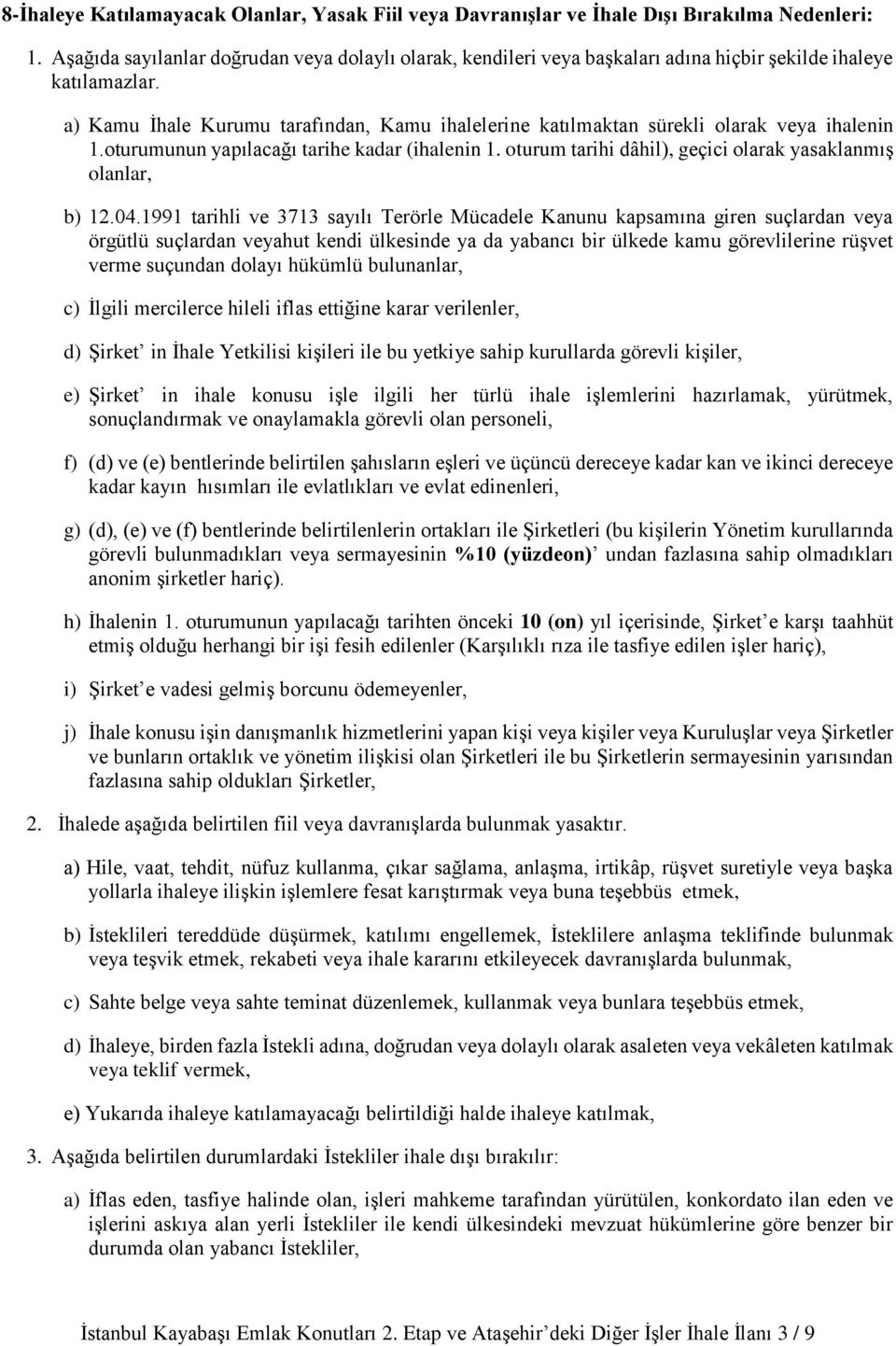 a) Kamu İhale Kurumu tarafından, Kamu ihalelerine katılmaktan sürekli olarak veya ihalenin 1.oturumunun yapılacağı tarihe kadar (ihalenin 1.