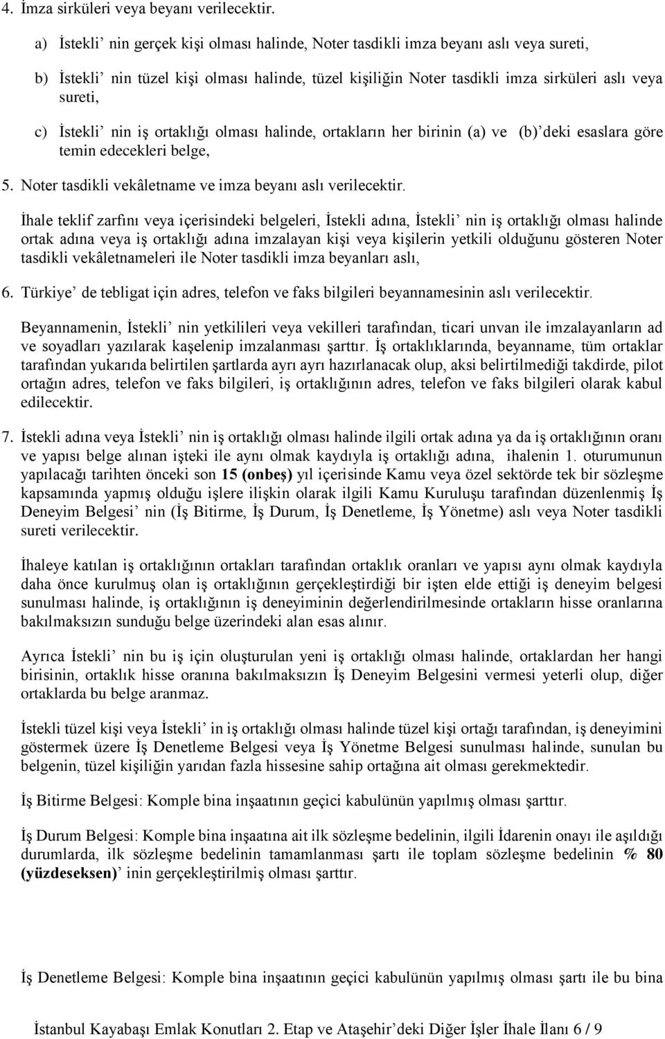 İstekli nin iş ortaklığı olması halinde, ortakların her birinin (a) ve (b) deki esaslara göre temin edecekleri belge, 5. Noter tasdikli vekâletname ve imza beyanı aslı verilecektir.