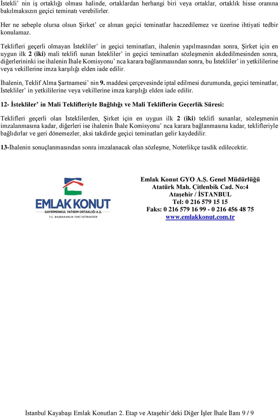 Teklifleri geçerli olmayan İstekliler in geçici teminatları, ihalenin yapılmasından sonra, Şirket için en uygun ilk 2 (iki) mali teklifi sunan İstekliler in geçici teminatları sözleşmenin