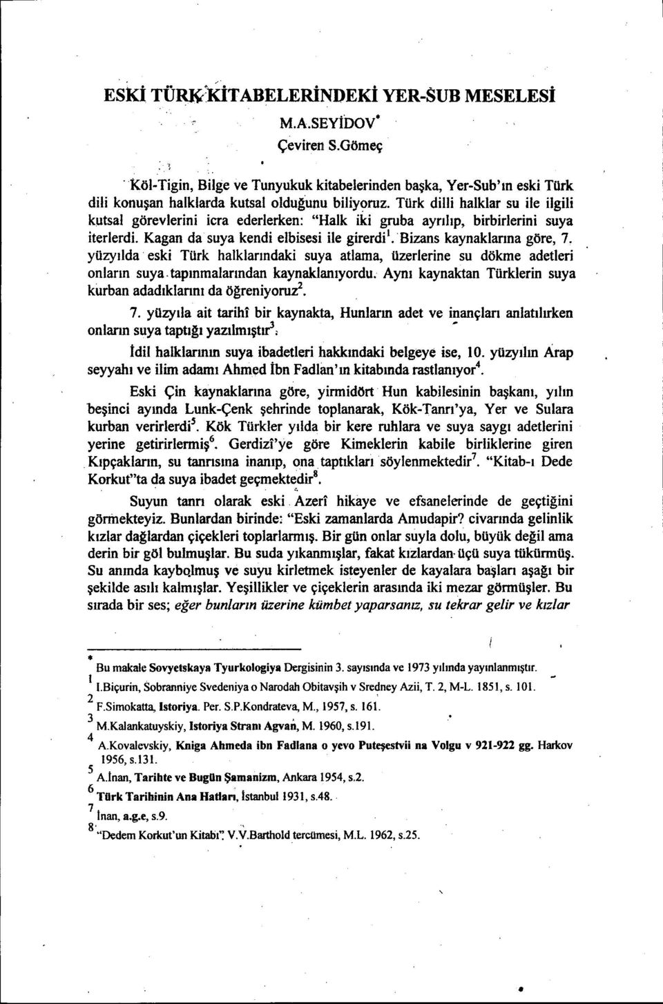 yüzyılda eski Türk halklarındaki suya atlama, üzerlerine su dökme adetleri onların suya. tapınmalarından kaynaklanıyordu. Aynı kaynaktan Türklerin suya kurban adadıklarını da ögreniyorur. 7.