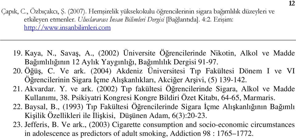 (2002) Tıp fakültesi Öğrencilerinde Sigara, Alkol ve Madde Kullanımı, 38. Psikiyatri Kongresi Kongre Bildiri Özet Kitabı, 64-65, Marmaris. 22. Baysal, B.